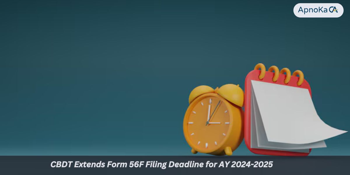 CBDT Extends Form 56F Filing Deadline for AY 2024-2025