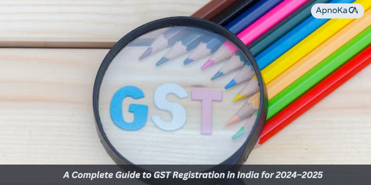 A Complete Guide to GST Registration in India for 2024ÔÇô2025