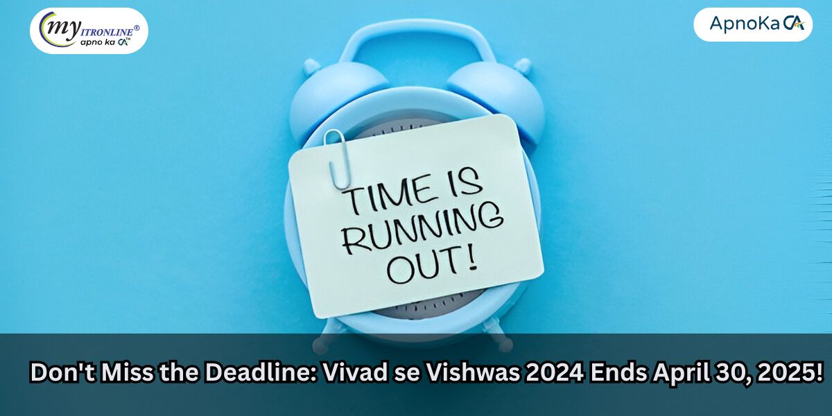 Don't Miss the Deadline: Vivad se Vishwas 2024 Ends April 30, 2025!