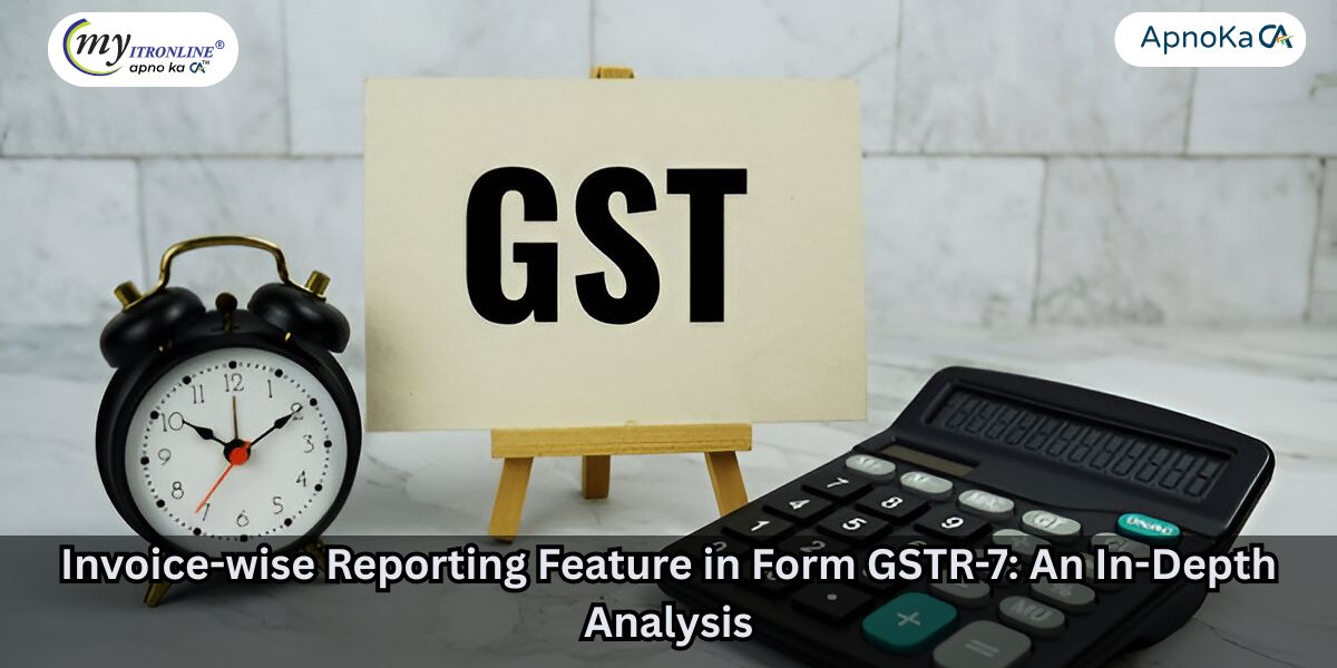 Invoice-wise Reporting Feature in Form GSTR-7: An In-Depth Analysis