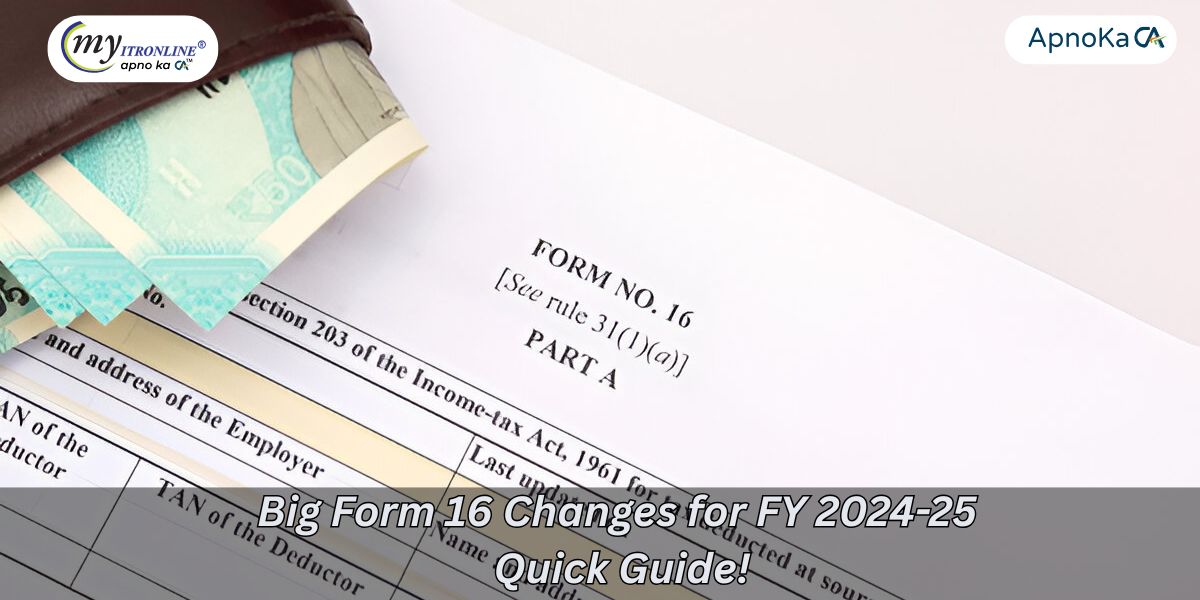 Significant Form 16 Updates for FY 2024-25: A Brief Overview!