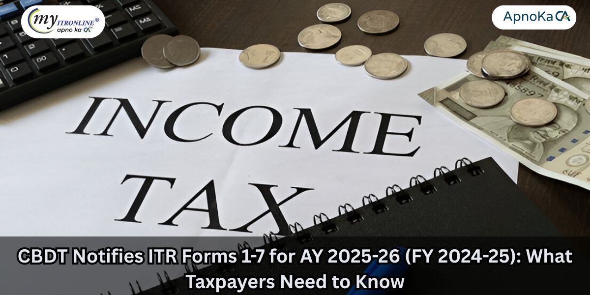 CBDT Notifies ITR Forms 1-7 for AY 2025-26 (FY 2024-25): What Taxpayers Need to Know