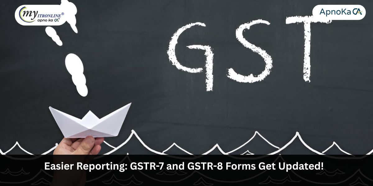  Easier Reporting: GSTR-7 and GSTR-8 Forms Get Updated!