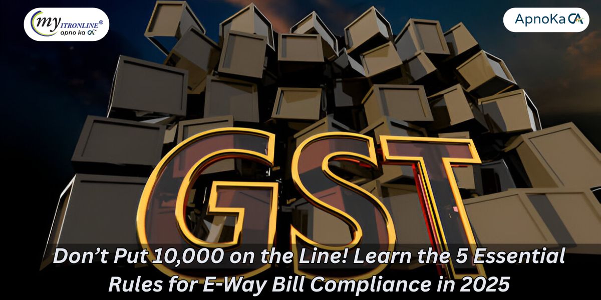 DonÔÇÖt Put 10,000 on the Line! Learn the 5 Essential Rules for E-Way Bill Compliance in 2025